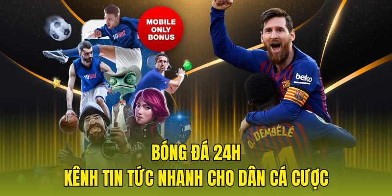 Bóng đá 24h - Kênh tin tức nhanh cho dân cá cược