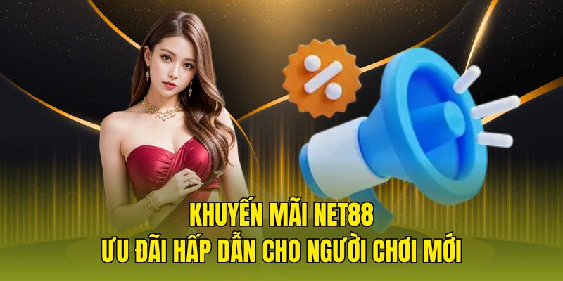 Khuyến mãi Net88 - Ưu đãi hấp dẫn cho người chơi mới